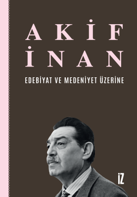 Edebiyat ve Medeniyet Üzerine - Akif İnan