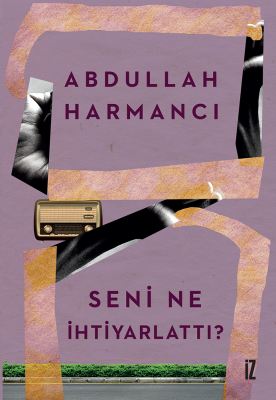 Seni Ne İhtiyarlattı? - Abdullah Harmancı