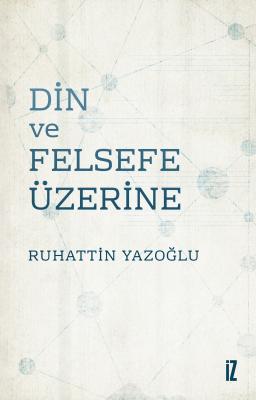 Din ve Felsefe Üzerine - Ruhattin Yazoğlu