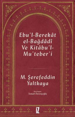 Ebu’l-Berekât El-Bağdâdî ve Kıtâbu’l-Mu’teber’ı - Mehmed Şerefeddin Ya