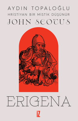Hristiyan Bir Mistik Düşünür: John Scotus Erigena - Aydın Topaloğlu