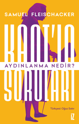 Kant’ın Soruları: Aydınlanma Nedir? - Samuel Fleischacker